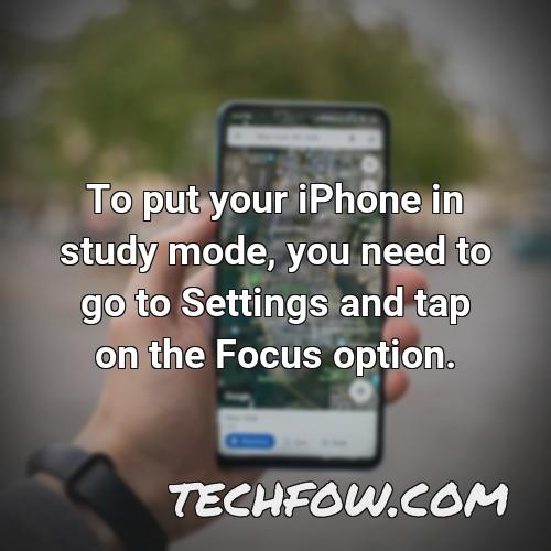 to put your iphone in study mode you need to go to settings and tap on the focus option