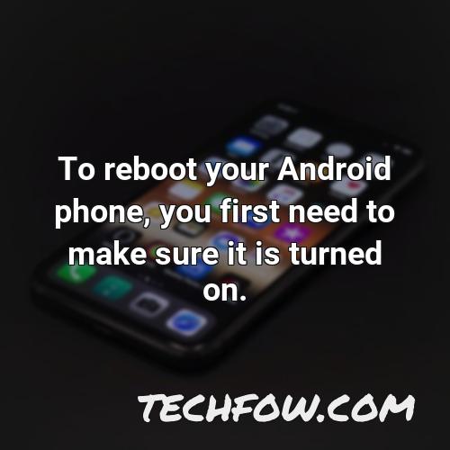 to reboot your android phone you first need to make sure it is turned on