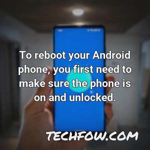 to reboot your android phone you first need to make sure the phone is on and unlocked