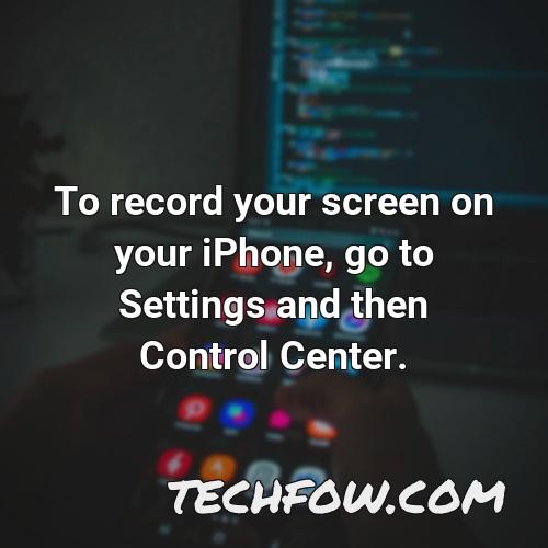 to record your screen on your iphone go to settings and then control center