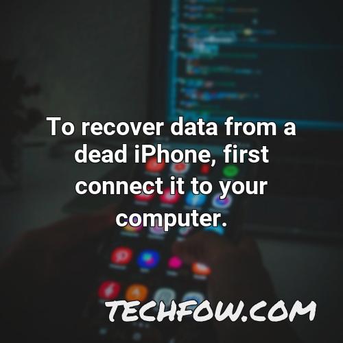 to recover data from a dead iphone first connect it to your computer