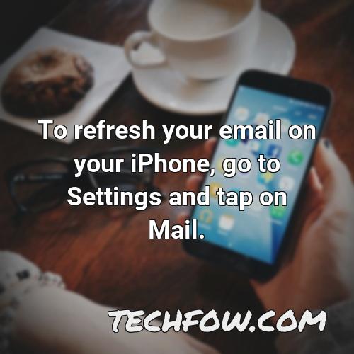 to refresh your email on your iphone go to settings and tap on mail
