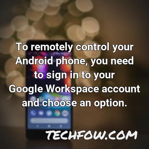 to remotely control your android phone you need to sign in to your google workspace account and choose an option