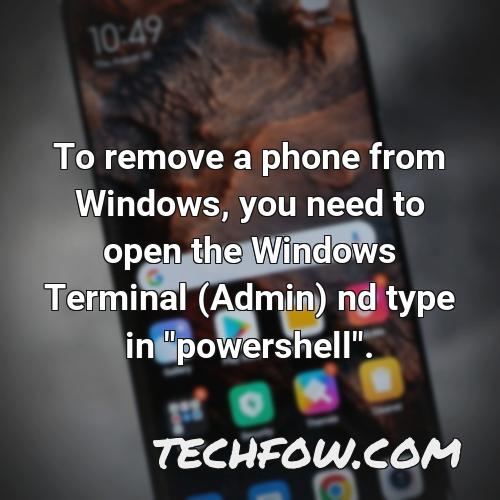 to remove a phone from windows you need to open the windows terminal admin nd type in powershell