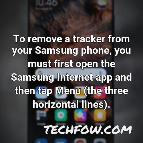 to remove a tracker from your samsung phone you must first open the samsung internet app and then tap menu the three horizontal lines