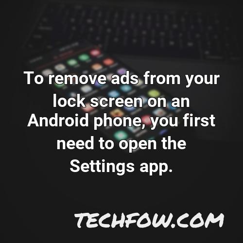 to remove ads from your lock screen on an android phone you first need to open the settings app