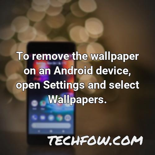 to remove the wallpaper on an android device open settings and select wallpapers