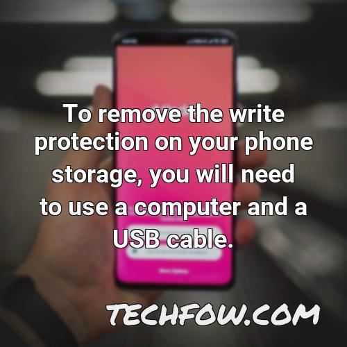 to remove the write protection on your phone storage you will need to use a computer and a usb cable