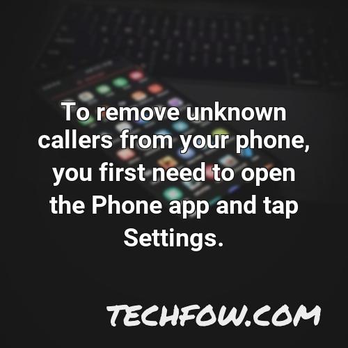 to remove unknown callers from your phone you first need to open the phone app and tap settings