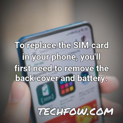 to replace the sim card in your phone you ll first need to remove the back cover and battery