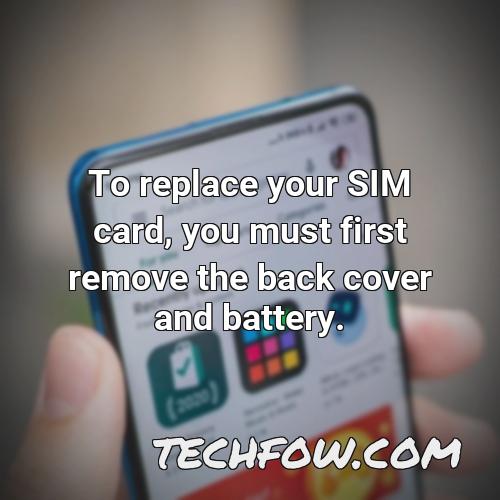 to replace your sim card you must first remove the back cover and battery