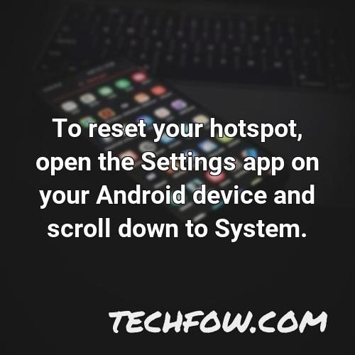 to reset your hotspot open the settings app on your android device and scroll down to system