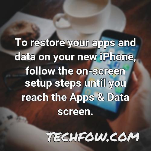 to restore your apps and data on your new iphone follow the on screen setup steps until you reach the apps data screen