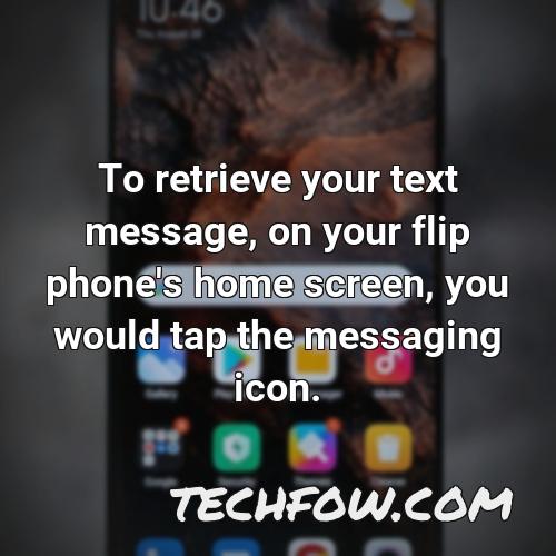 to retrieve your text message on your flip phone s home screen you would tap the messaging icon