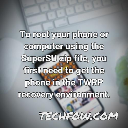to root your phone or computer using the supersu zip file you first need to get the phone in the twrp recovery environment