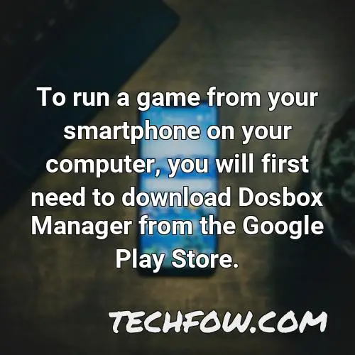 to run a game from your smartphone on your computer you will first need to download dosbox manager from the google play store