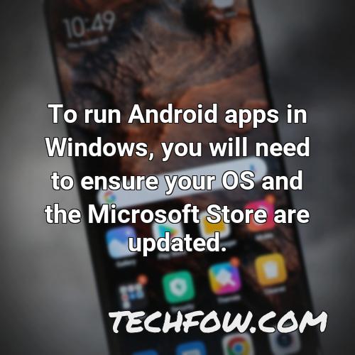 to run android apps in windows you will need to ensure your os and the microsoft store are updated