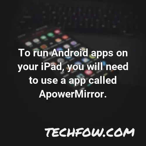 to run android apps on your ipad you will need to use a app called apowermirror