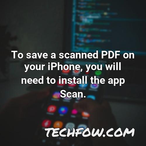 to save a scanned pdf on your iphone you will need to install the app scan