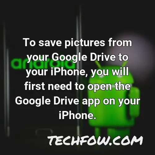 to save pictures from your google drive to your iphone you will first need to open the google drive app on your iphone