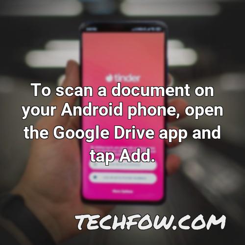 to scan a document on your android phone open the google drive app and tap add