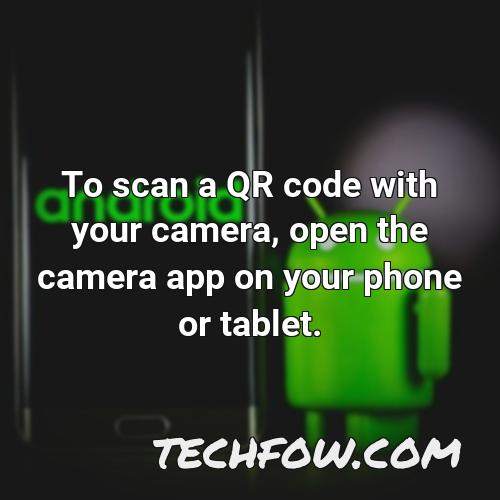 to scan a qr code with your camera open the camera app on your phone or tablet