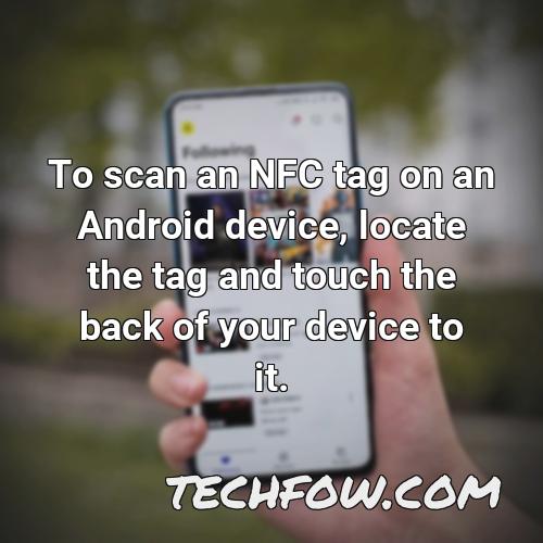 to scan an nfc tag on an android device locate the tag and touch the back of your device to it