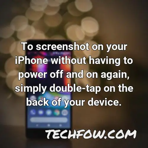 to screenshot on your iphone without having to power off and on again simply double tap on the back of your device