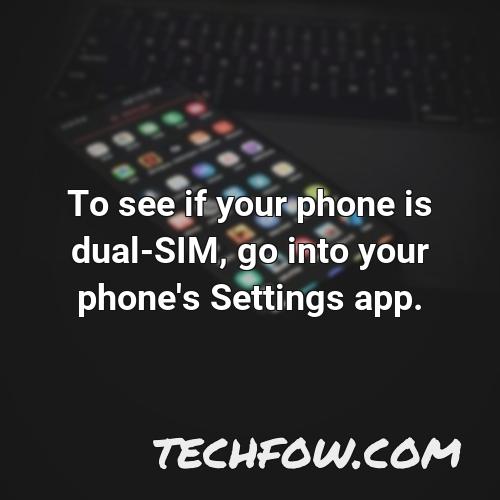 to see if your phone is dual sim go into your phone s settings app