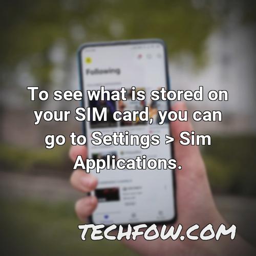 to see what is stored on your sim card you can go to settings sim applications