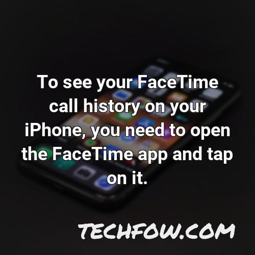 to see your facetime call history on your iphone you need to open the facetime app and tap on it