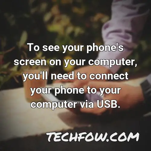 to see your phone s screen on your computer you ll need to connect your phone to your computer via usb