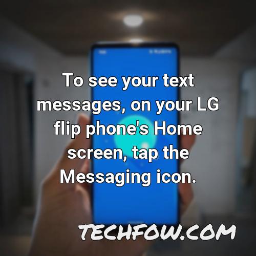 to see your text messages on your lg flip phone s home screen tap the messaging icon