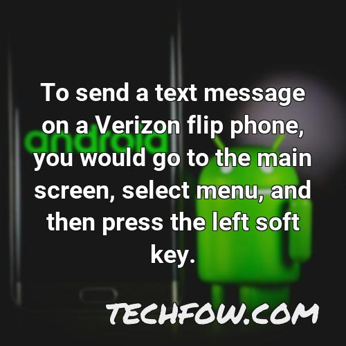 to send a text message on a verizon flip phone you would go to the main screen select menu and then press the left soft key