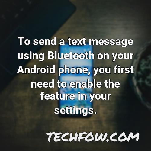to send a text message using bluetooth on your android phone you first need to enable the feature in your settings