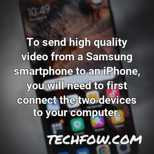 to send high quality video from a samsung smartphone to an iphone you will need to first connect the two devices to your computer
