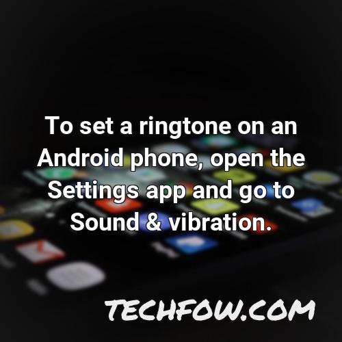 to set a ringtone on an android phone open the settings app and go to sound vibration