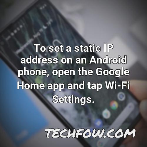 to set a static ip address on an android phone open the google home app and tap wi fi settings