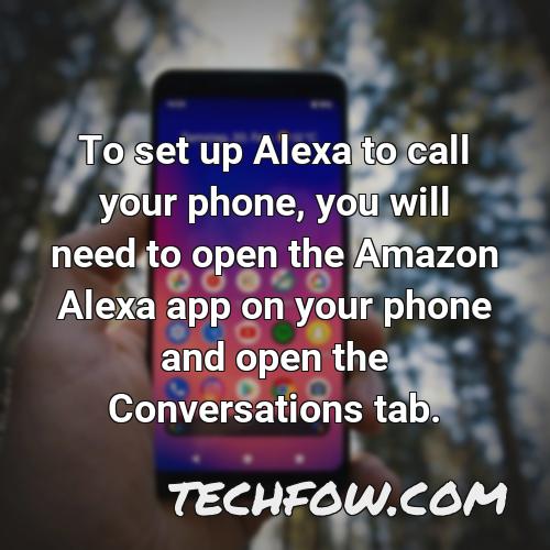 to set up alexa to call your phone you will need to open the amazon alexa app on your phone and open the conversations tab