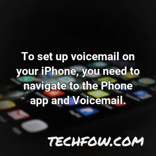 to set up voicemail on your iphone you need to navigate to the phone app and voicemail