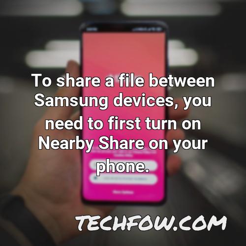 to share a file between samsung devices you need to first turn on nearby share on your phone