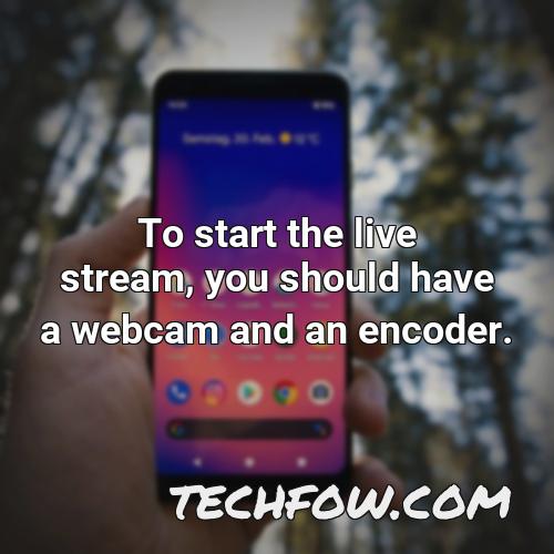to start the live stream you should have a webcam and an encoder