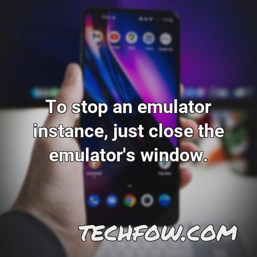 to stop an emulator instance just close the emulator s window 1
