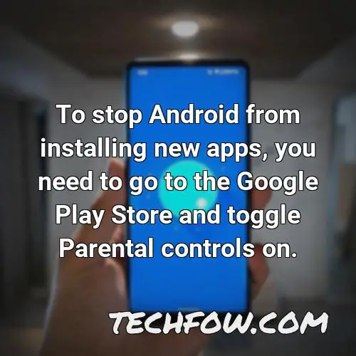 to stop android from installing new apps you need to go to the google play store and toggle parental controls on