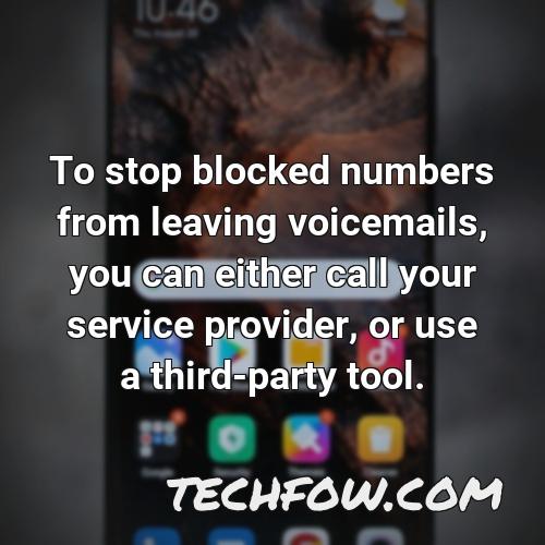 to stop blocked numbers from leaving voicemails you can either call your service provider or use a third party tool
