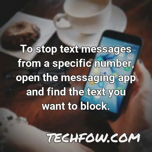 to stop text messages from a specific number open the messaging app and find the text you want to block