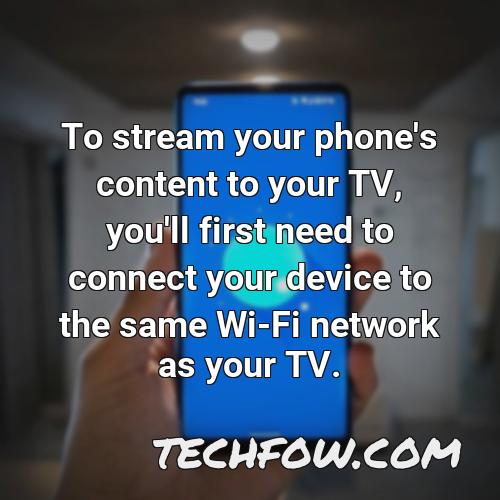 to stream your phone s content to your tv you ll first need to connect your device to the same wi fi network as your tv
