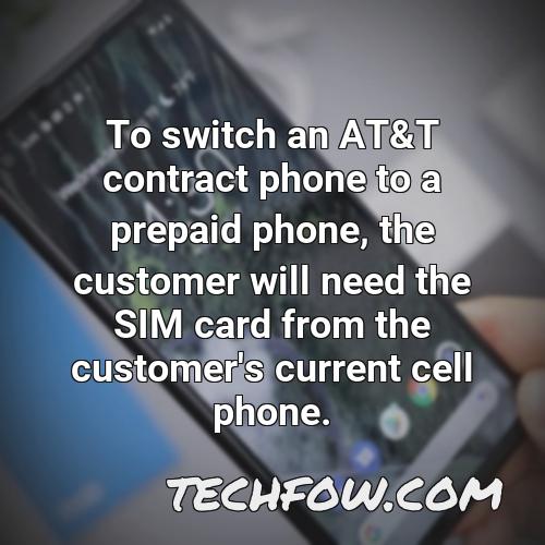 to switch an at t contract phone to a prepaid phone the customer will need the sim card from the customer s current cell phone