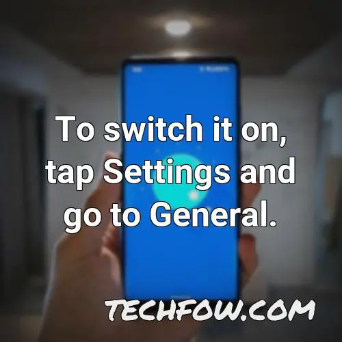 to switch it on tap settings and go to general