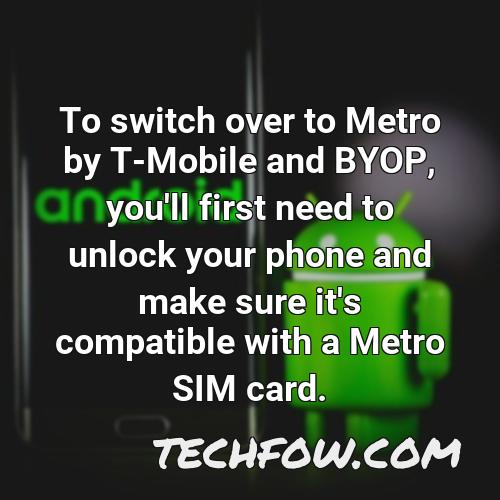 to switch over to metro by t mobile and byop you ll first need to unlock your phone and make sure it s compatible with a metro sim card